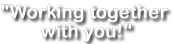 Working Together with You!